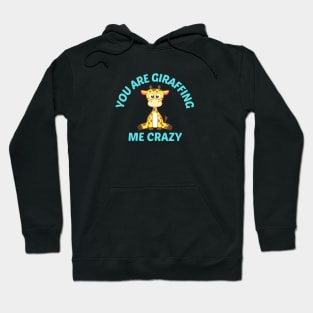 You Are Giraffing Me Crazy - Giraffe Pun Hoodie